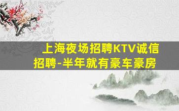 上海夜场招聘KTV诚信招聘-半年就有豪车豪房