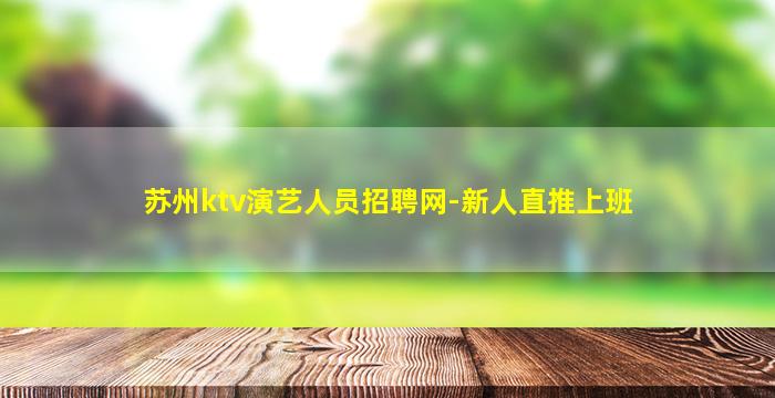 苏州ktv演艺人员招聘网-新人直推上班